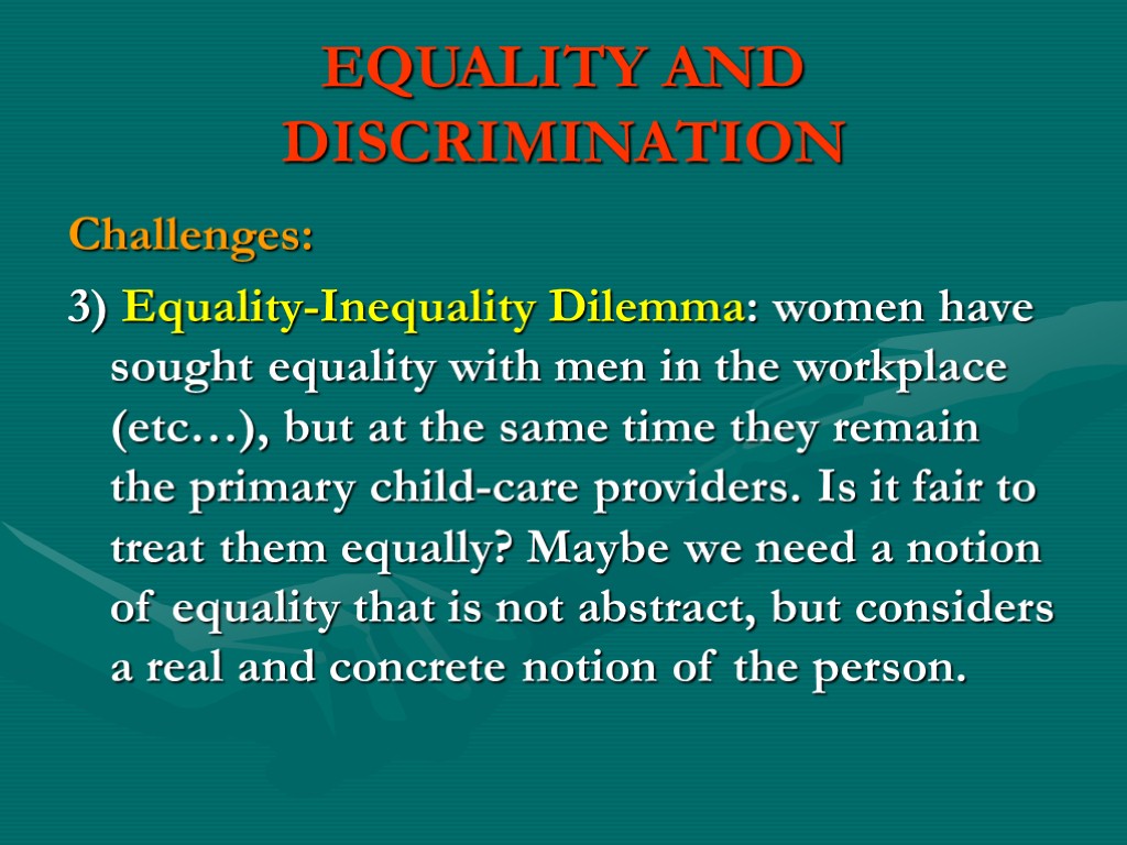 EQUALITY AND DISCRIMINATION Challenges: 3) Equality-Inequality Dilemma: women have sought equality with men in